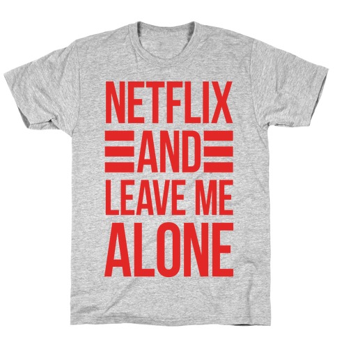 Netflix And Leave Me Alone T-Shirt