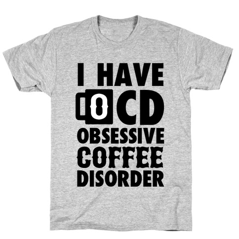 I Have OCD (Obsessive Coffee Disorder) T-Shirts | LookHUMAN