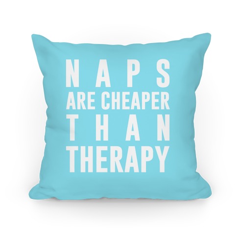 Naps Are Cheaper Than Therapy Pillow