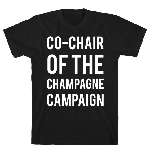 Co-Chair Of The Champagne Campaign T-Shirt
