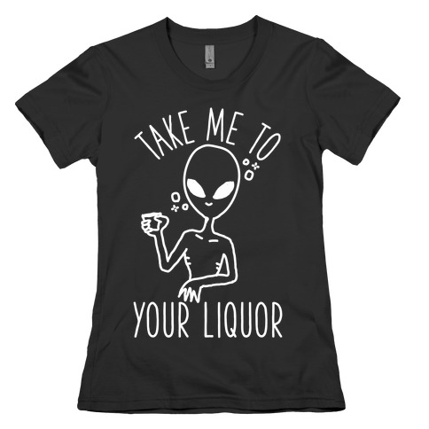 Take Me To Your Liquor Womens T-Shirt