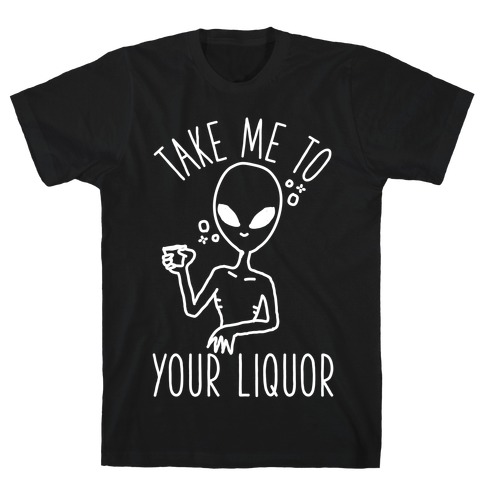 Take Me To Your Liquor T-Shirt