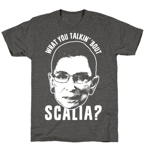 What You Talkin' 'Bout Scalia? T-Shirt