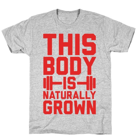 This Body Is Naturally Grown T-Shirt