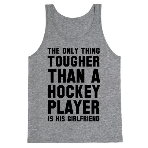 The Only Thing Tougher Than A Hockey Player (His Girlfriend) Tank Top