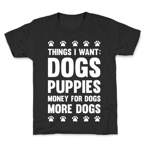 Things I Want: Dogs Kids T-Shirt