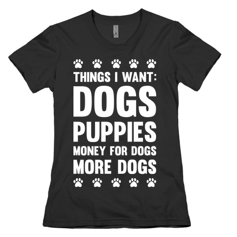Things I Want: Dogs Womens T-Shirt