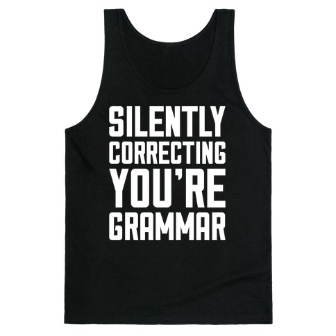 Silently Correcting You're Grammar Tank Top