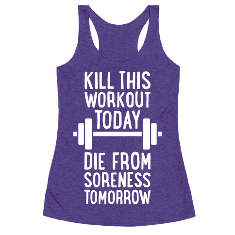 Kill This Workout Today, Die From Soreness Tomorrow - Racerback Tank ...