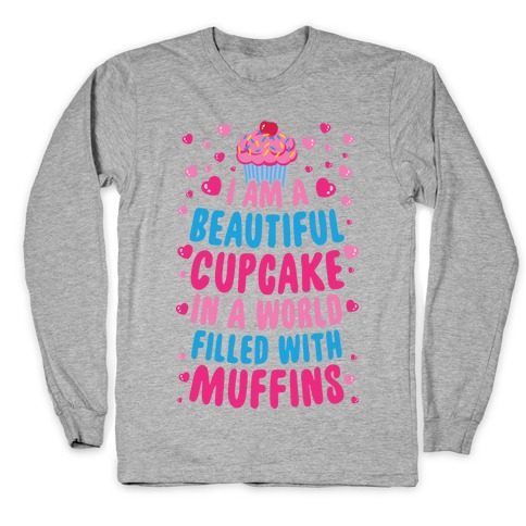 I Am A Beautiful Cupcake In A World Filled With Muffins Long Sleeve T-Shirt