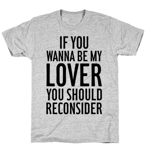If You Wanna Be My Lover, You Should Reconsider T-Shirt