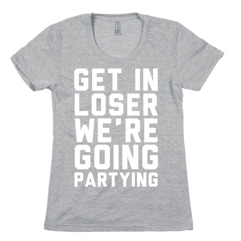 Get in Loser Womens T-Shirt