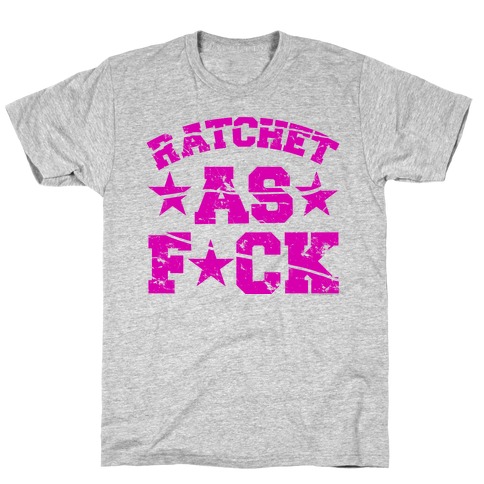 Ratchet as F*** T-Shirt