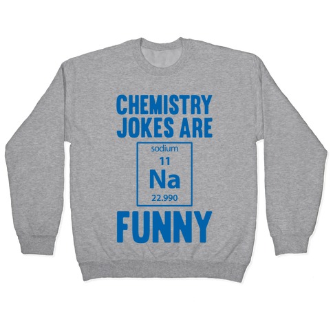 Chemistry Jokes Are Sodium Funny Pullover