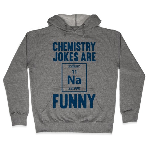 Chemistry Jokes Are Sodium Funny Hooded Sweatshirt
