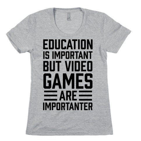 Education Is Important But Video Games Are Importanter Womens T-Shirt