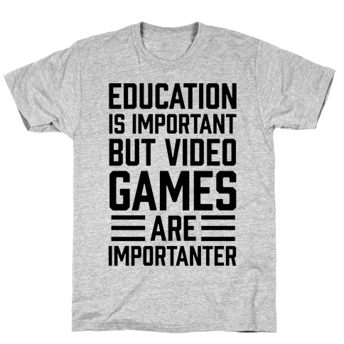 Education Is Important But Video Games Are Importanter T-Shirt