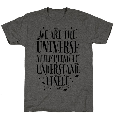 We Are The Universe Attempting to Understand Itself T-Shirt