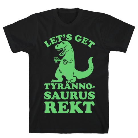 Let's Get Tyrannosaurus Rekt T-Shirt