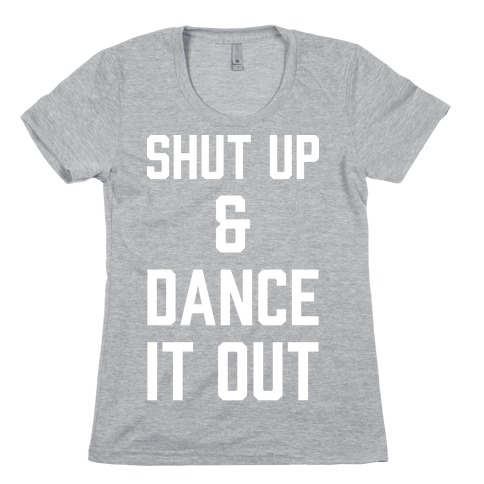 Shut Up and Dance It Out Womens T-Shirt