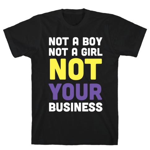 Not a Boy, Not a Girl, Not Your Business T-Shirt