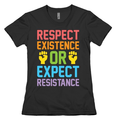 Respect Existence Or Expect Resistance Womens T-Shirt