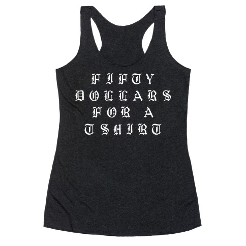 Fifty Dollars For A T Shirt Racerback Tank Top