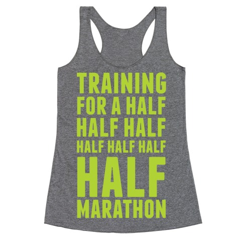 Training For A Half Half Half Half Marathon Racerback Tank Top