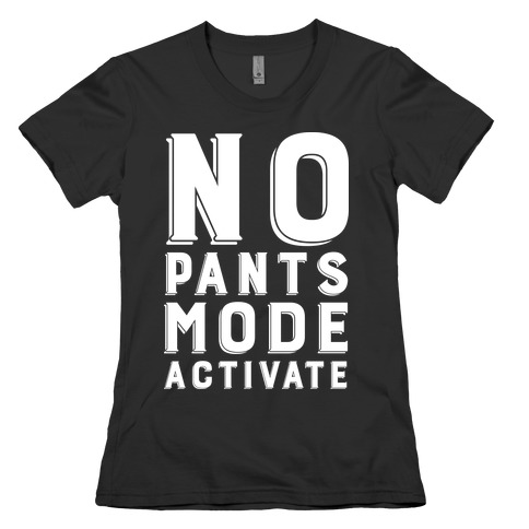 No Pants Mode Activate Womens T-Shirt