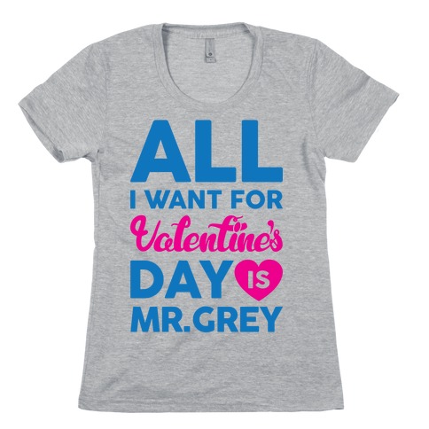 All I Want For Valentine's Day Is Mr. Grey Womens T-Shirt