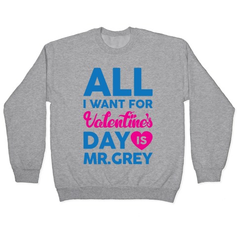 All I Want For Valentine's Day Is Mr. Grey Pullover