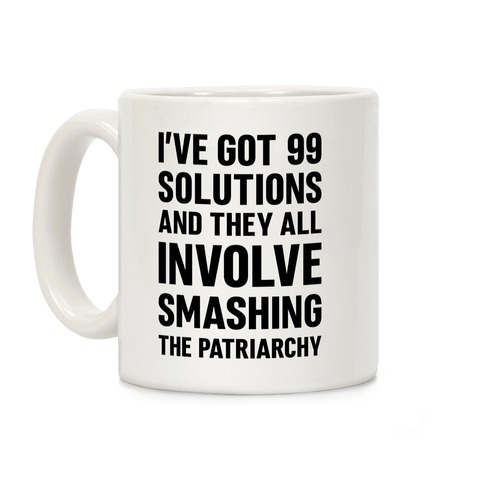 I've Got 99 Solutions And They All Involve Smashing The Patriarchy Coffee Mug