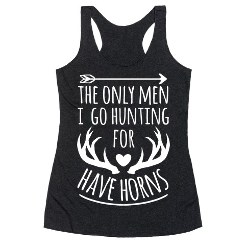 The Only Men I Go Hunting For Have Horns Racerback Tank Top