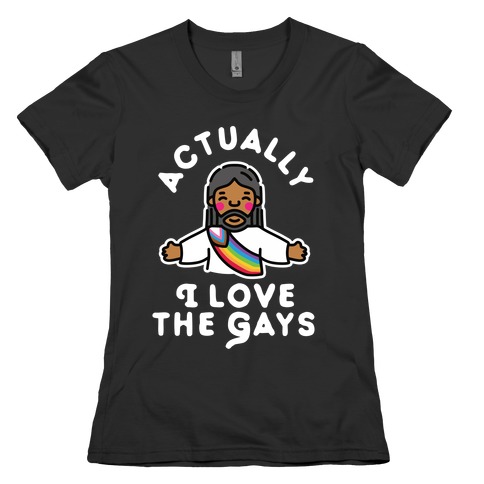 Actually, I Love The Gays (Brown Jesus) Womens T-Shirt