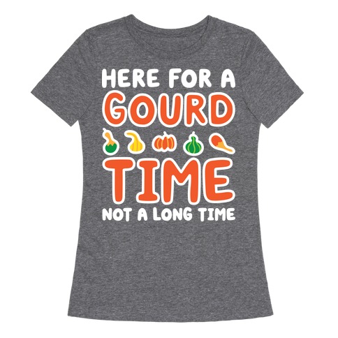 Here For A Gourd Time Not A Long Time Womens T-Shirt
