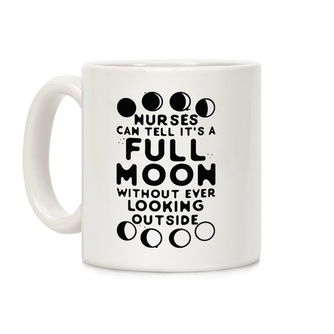 Nurses Can Tell It's a Full Moon Without Ever Looking Outside Coffee Mug
