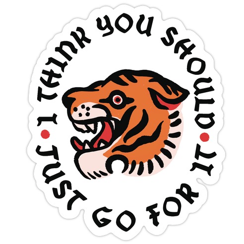 I Think You Should Just Go For It Tiger Die Cut Sticker