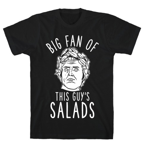 BIG fan of this Guy's Salads Julius Caesar T-Shirt