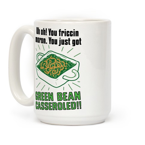 Uh Oh You Friccin Moron You Just Got Green Bean Casseroled Coffee Mugs Lookhuman