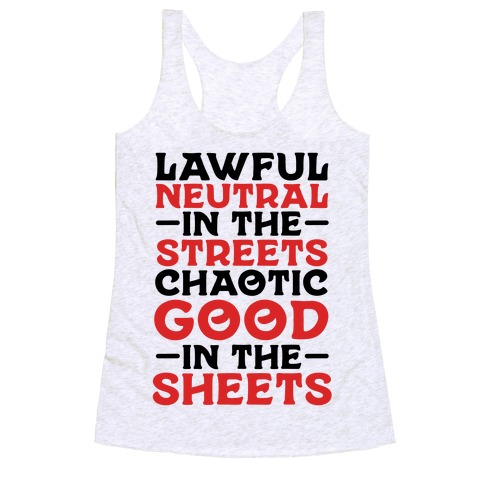 Lawful Neutral In The Streets Chaotic Good In The Sheets Racerback Tank Top