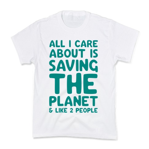 All I Care About Is Saving The Planet For Like Two People Kids T-Shirt