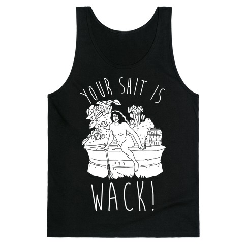 Your Shit Is Wack Truth Coming Out of Her Well Tank Top