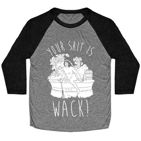 Your Shit Is Wack Truth Coming Out of Her Well Baseball Tee