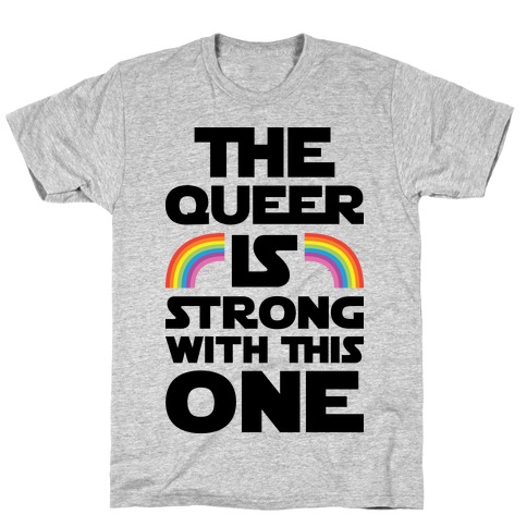 The Queer Is Strong With This One T-Shirt