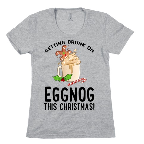 Getting Drunk On Eggnog This Christmas Womens T-Shirt