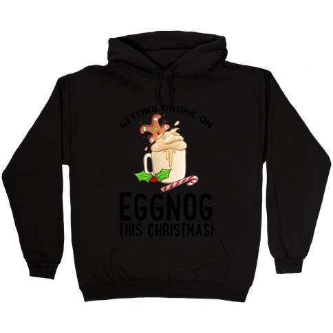 Getting Drunk On Eggnog This Christmas Hooded Sweatshirt