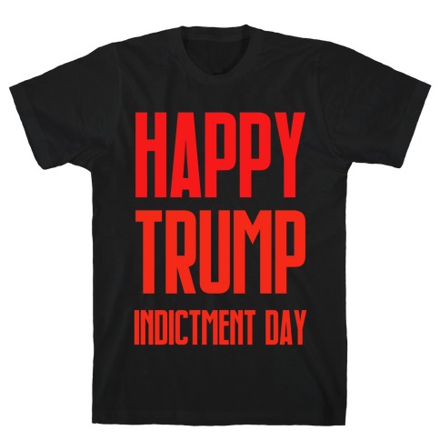 Happy Trump Indictment Day T-Shirt
