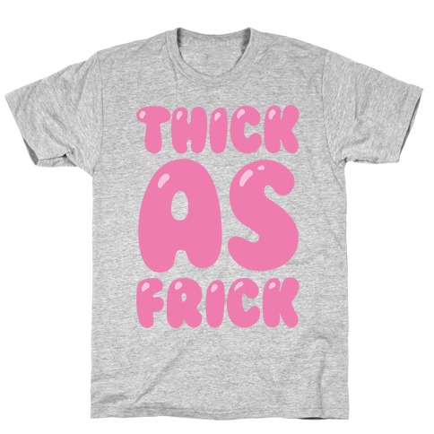 Thick as Frick T-Shirt