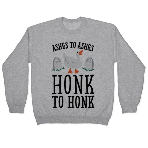 Ashes To Ashes Honk To Honk Pullover