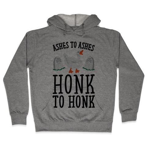 Ashes To Ashes Honk To Honk Hooded Sweatshirt